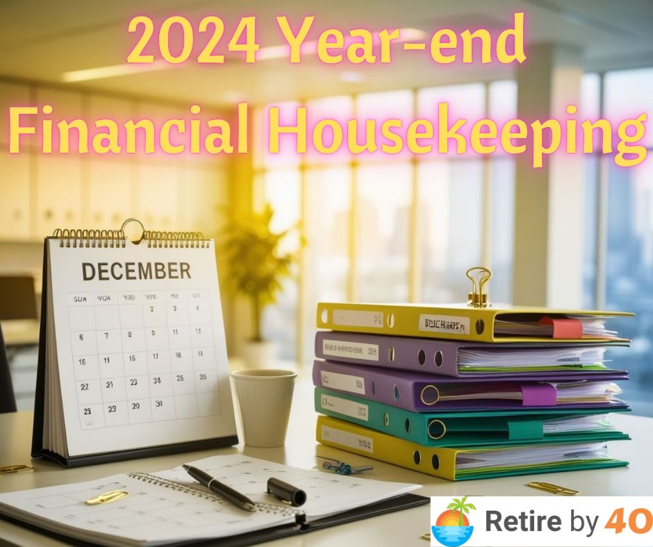 2024 Year-end Financial Housekeeping – Retire by 40